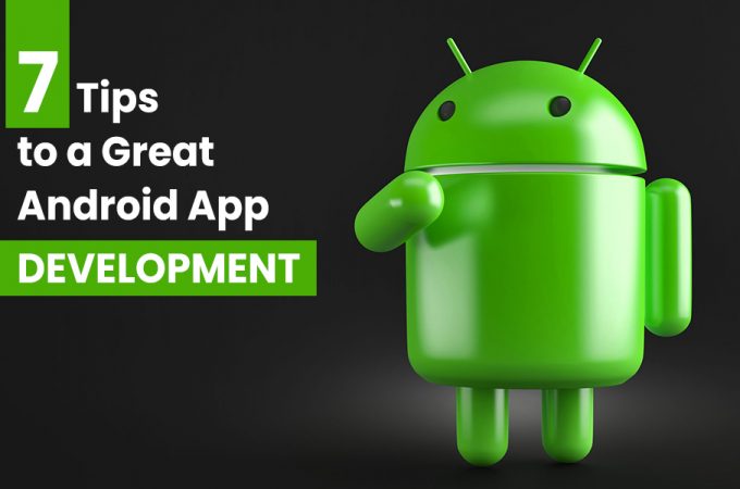 7 Tips To a Great Android App Development