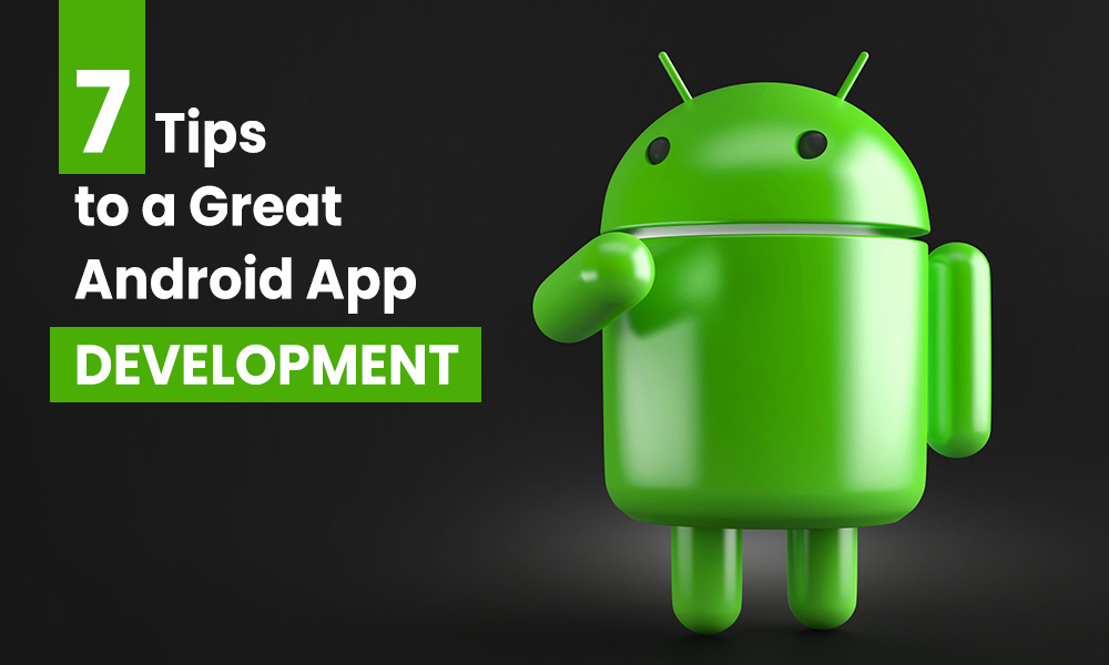 7 Tips To a Great Android App Development